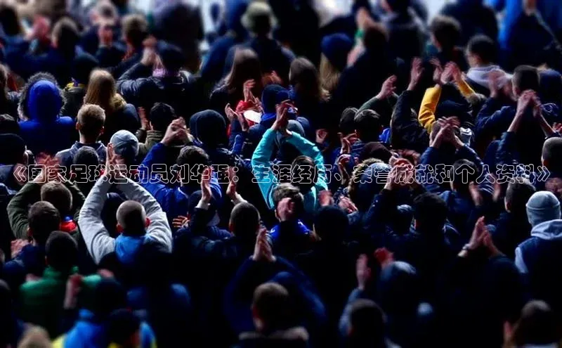 中欧app登录入口手机版字节跳动《国家足球运动员刘华强：生涯经历、荣誉成就和个人资料》