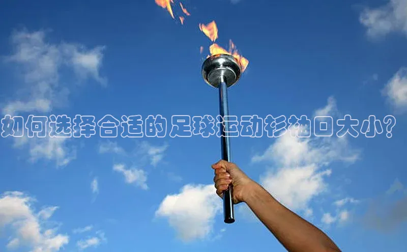 zyty中欧体育平台福石控股如何选择合适的足球运动衫袖口大小？