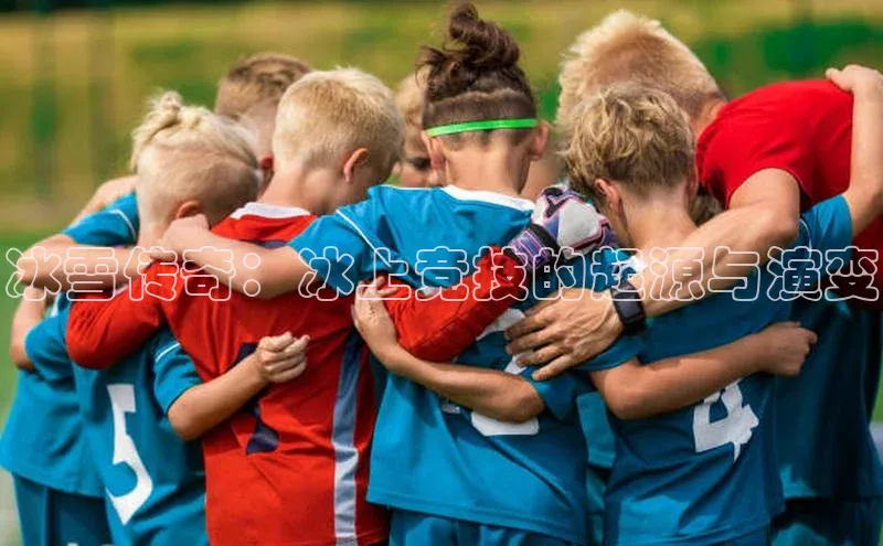 zoty28中欧体育网址每日互动冰雪传奇：冰上竞技的起源与演变