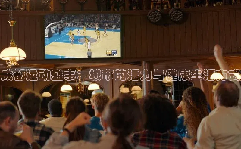 zyty中欧体育平台百度智能门户成都运动盛事：城市的活力与健康生活方式