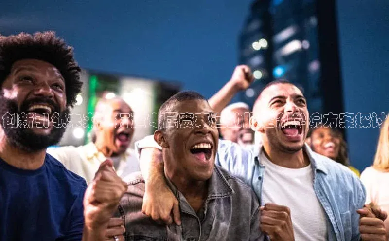 中欧体育全站app在线登录京东创新引领未来：打造专属赛事运动服定制学院方案探讨