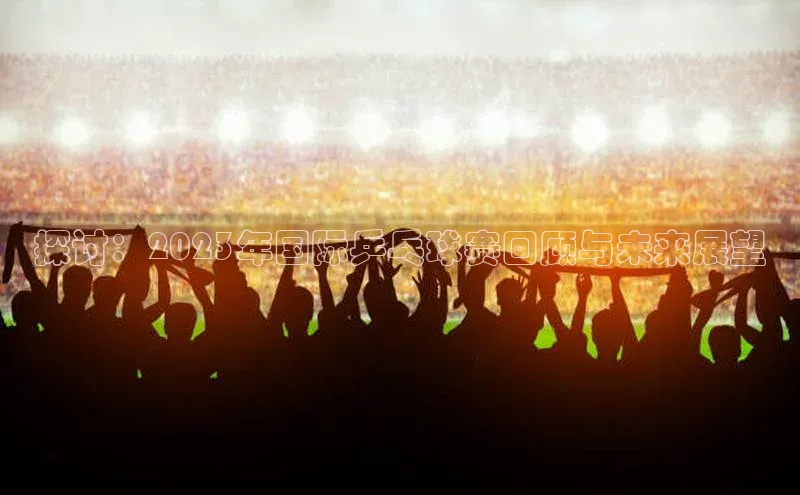 探讨：2023年国际乒乓球赛回顾与未来展望