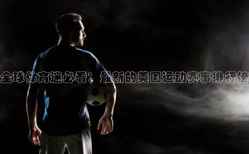 全球体育迷必看：最新的美国运动赛事排行榜
