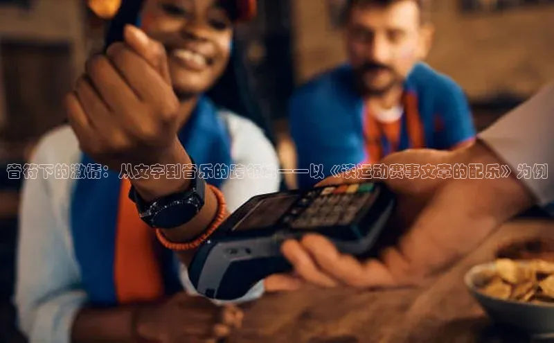 音符下的激情：从文字到音乐的跨领域——以《读运动赛事文章的配乐》为例