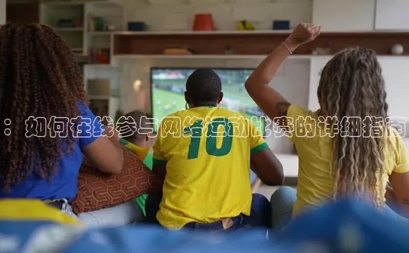 ：如何在线参与网络运动比赛的详细指南