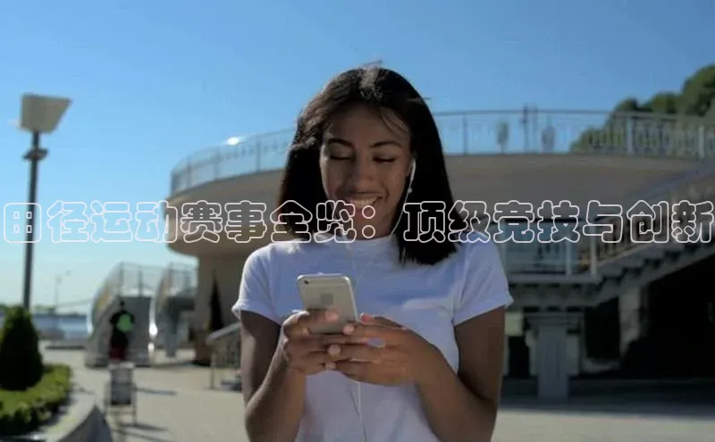田径运动赛事全览：顶级竞技与创新
