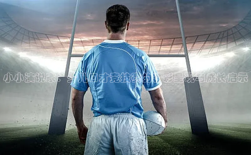 小小演说家：少儿口才竞技赛的精彩呈现与成长启示