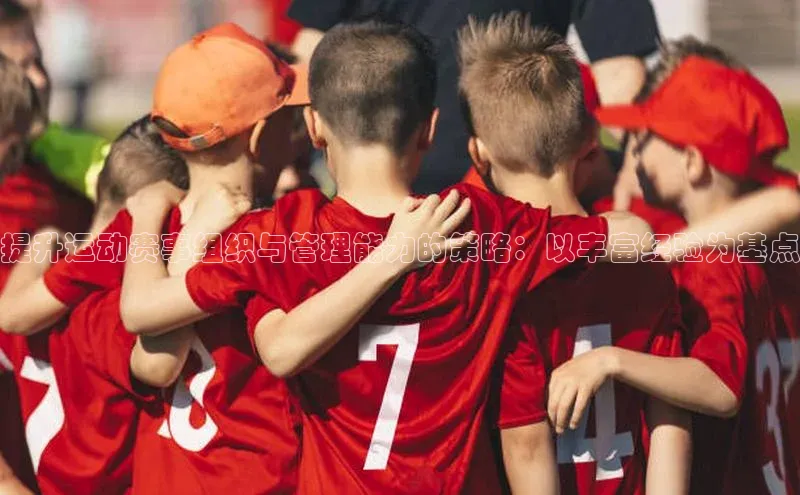 提升运动赛事组织与管理能力的策略：以丰富经验为基点