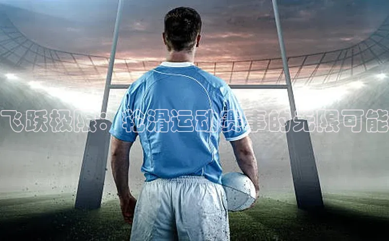 飞跃极限：轮滑运动赛事的无限可能