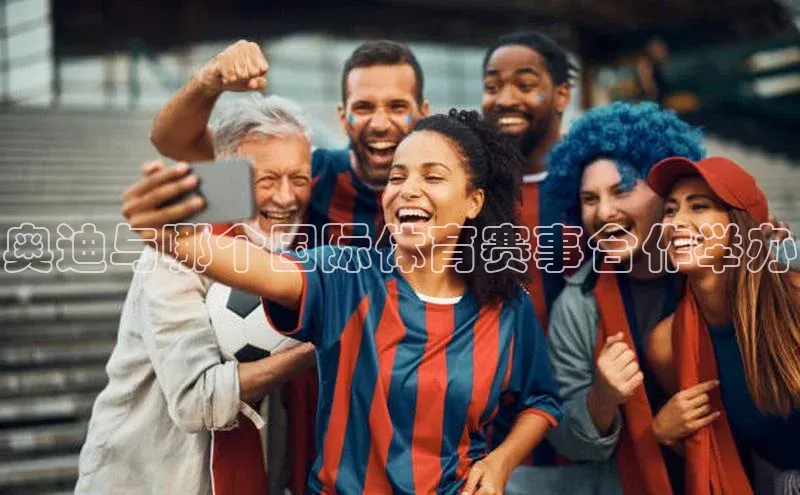 奥迪与哪个国际体育赛事合作举办