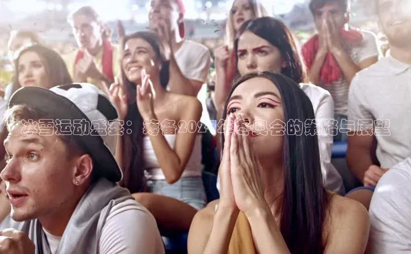 冰雪运动盛宴：筹备2024年冬奥会的策略与展望