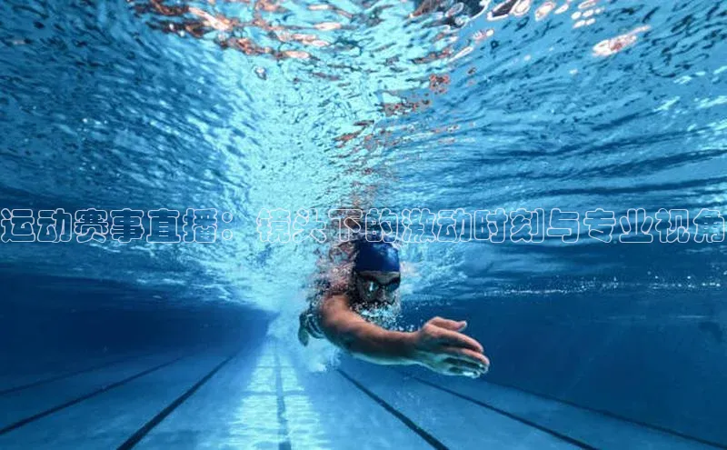 运动赛事直播：镜头下的激动时刻与专业视角