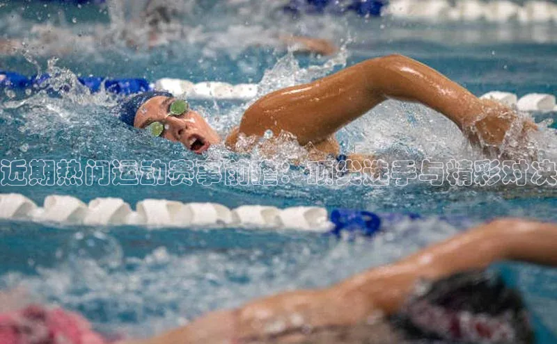 近期热门运动赛事前瞻：顶尖选手与精彩对决