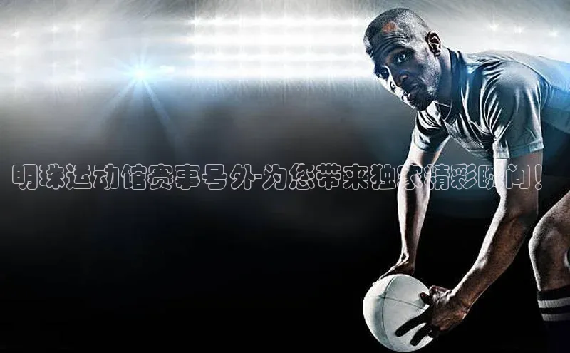 明珠运动馆赛事号外-为您带来独家精彩瞬间！