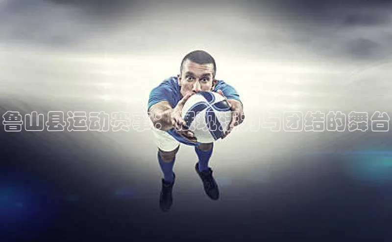 鲁山县运动赛事：展现活力与团结的舞台