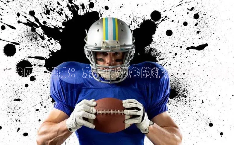 奥林匹克盛事：东京奥运会的精彩瞬间与突破