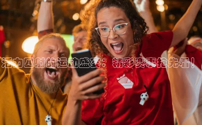 活力四射的运动盛宴：精彩赛事抢先看！